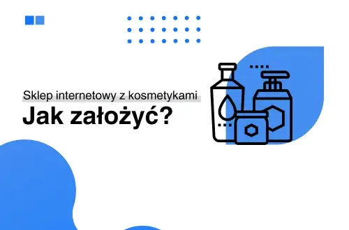 Jak założyć sklep internetowy z kosmetykami? Kompletny poradnik